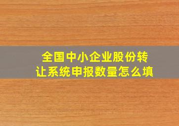 全国中小企业股份转让系统申报数量怎么填