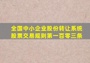 全国中小企业股份转让系统股票交易规则第一百零三条