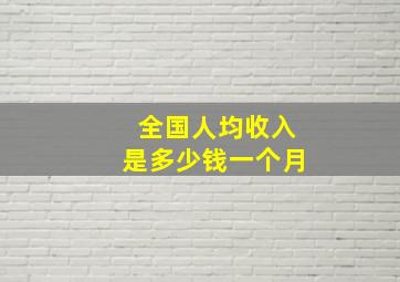 全国人均收入是多少钱一个月