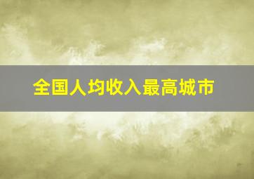 全国人均收入最高城市