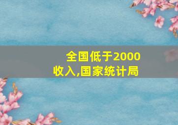 全国低于2000收入,国家统计局