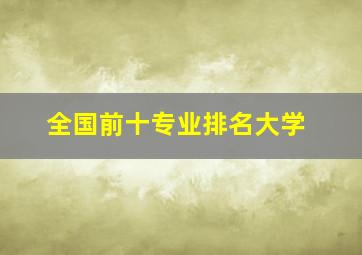 全国前十专业排名大学