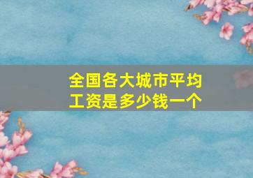 全国各大城市平均工资是多少钱一个