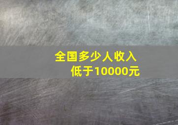 全国多少人收入低于10000元