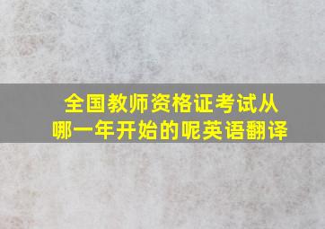 全国教师资格证考试从哪一年开始的呢英语翻译