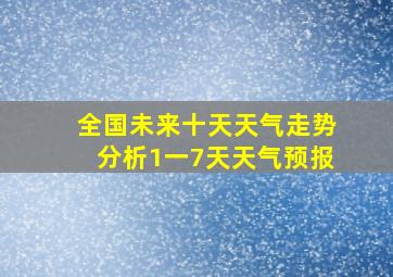 全国未来十天天气走势分析1一7天天气预报