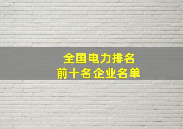 全国电力排名前十名企业名单