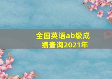 全国英语ab级成绩查询2021年