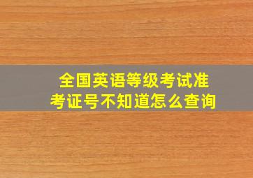 全国英语等级考试准考证号不知道怎么查询