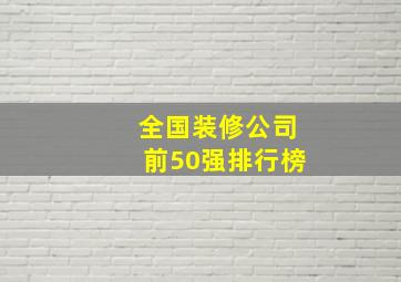 全国装修公司前50强排行榜