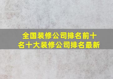 全国装修公司排名前十名十大装修公司排名最新