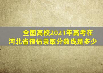 全国高校2021年高考在河北省预估录取分数线是多少