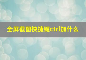 全屏截图快捷键ctrl加什么