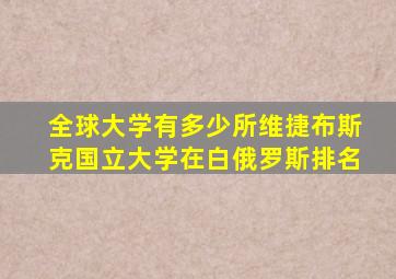 全球大学有多少所维捷布斯克国立大学在白俄罗斯排名