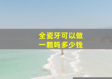 全瓷牙可以做一颗吗多少钱