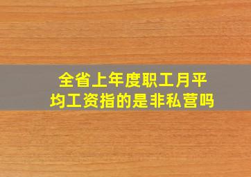 全省上年度职工月平均工资指的是非私营吗