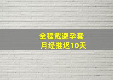 全程戴避孕套月经推迟10天