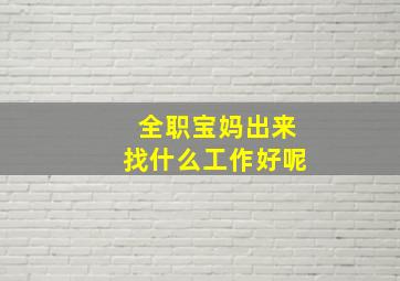 全职宝妈出来找什么工作好呢