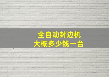 全自动封边机大概多少钱一台