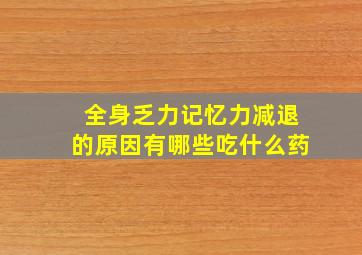 全身乏力记忆力减退的原因有哪些吃什么药