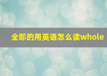 全部的用英语怎么读whole