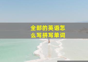 全部的英语怎么写拼写单词