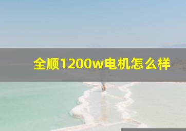 全顺1200w电机怎么样