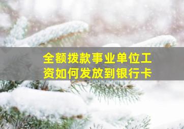 全额拨款事业单位工资如何发放到银行卡