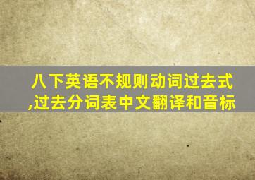 八下英语不规则动词过去式,过去分词表中文翻译和音标