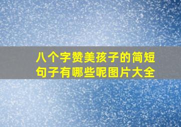 八个字赞美孩子的简短句子有哪些呢图片大全