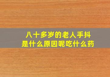 八十多岁的老人手抖是什么原因呢吃什么药