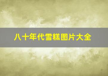 八十年代雪糕图片大全