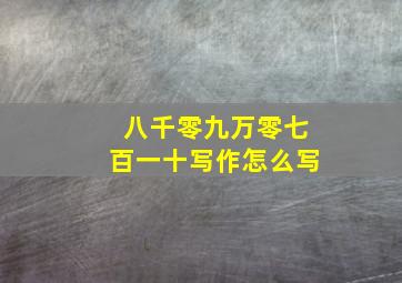 八千零九万零七百一十写作怎么写