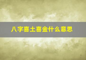 八字喜土喜金什么意思