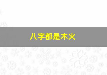 八字都是木火