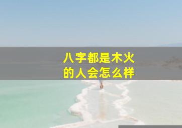 八字都是木火的人会怎么样