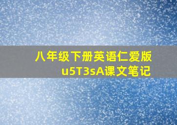 八年级下册英语仁爱版u5T3sA课文笔记