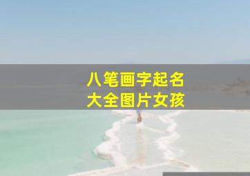 八笔画字起名大全图片女孩