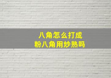 八角怎么打成粉八角用炒熟吗