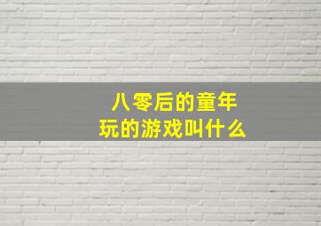 八零后的童年玩的游戏叫什么