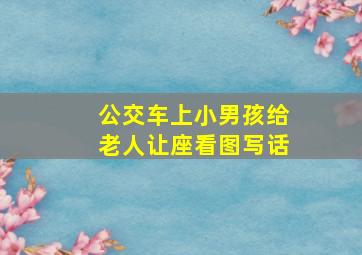 公交车上小男孩给老人让座看图写话