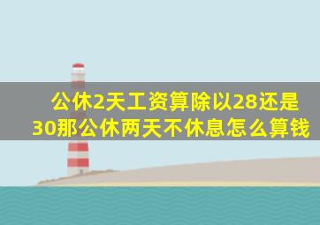 公休2天工资算除以28还是30那公休两天不休息怎么算钱