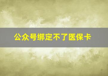 公众号绑定不了医保卡