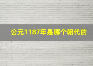 公元1187年是哪个朝代的