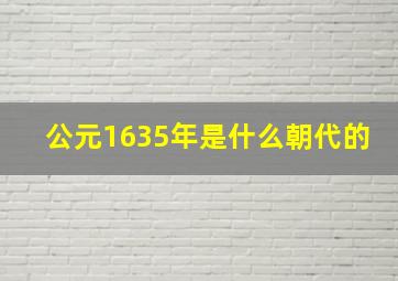 公元1635年是什么朝代的