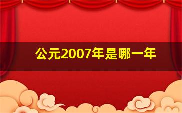 公元2007年是哪一年