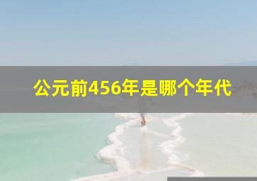 公元前456年是哪个年代