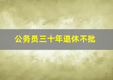 公务员三十年退休不批