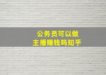 公务员可以做主播赚钱吗知乎