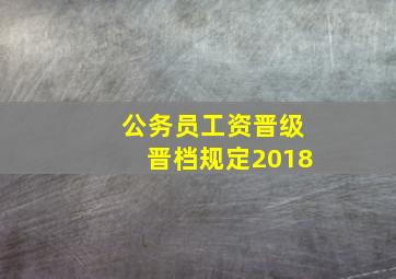 公务员工资晋级晋档规定2018